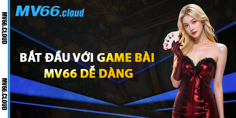Bắt Đầu Với Game Bài MV66 Dễ Dàng