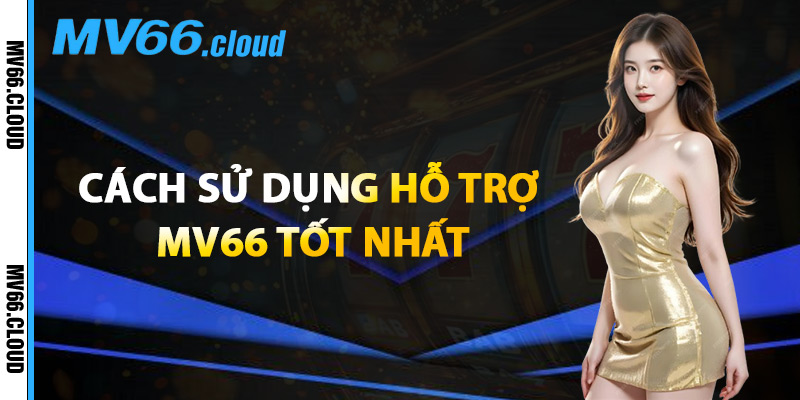 Cách Sử Dụng Hỗ Trợ MV66 Tốt Nhất