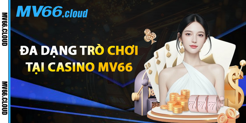Đa Dạng Trò Chơi Tại Casino MV66