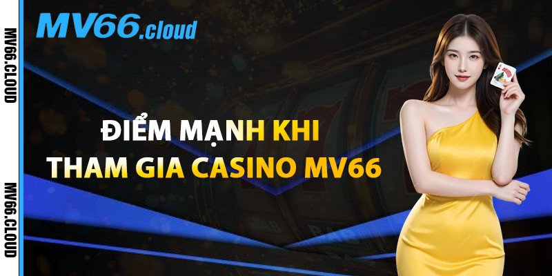 Điểm Mạnh Khi Tham Gia Casino MV66