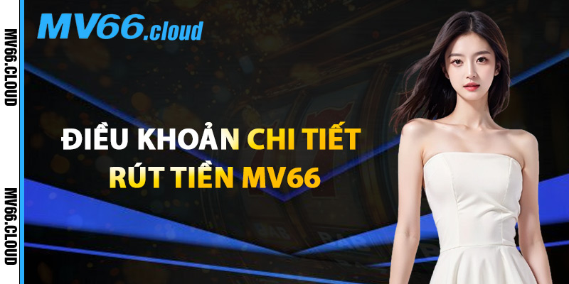Điều Khoản Chi Tiết Rút Tiền MV66