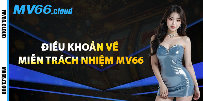 Điều Khoản Về Miễn Trách Nhiệm MV66