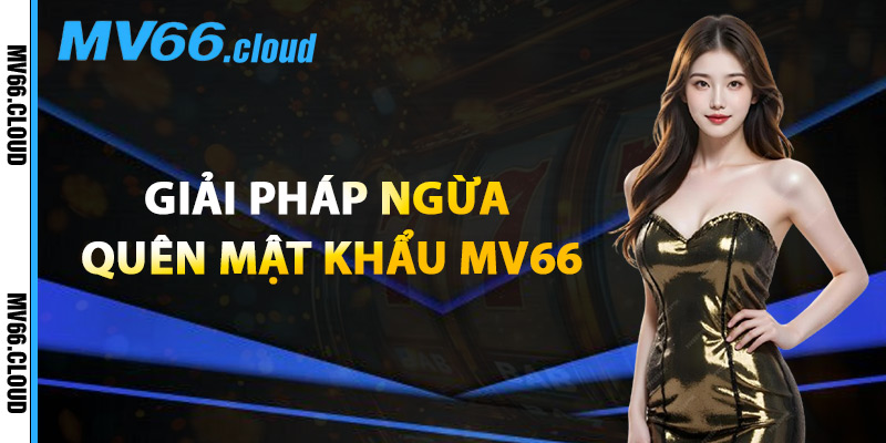 Giải Pháp Ngừa Quên Mật Khẩu MV66