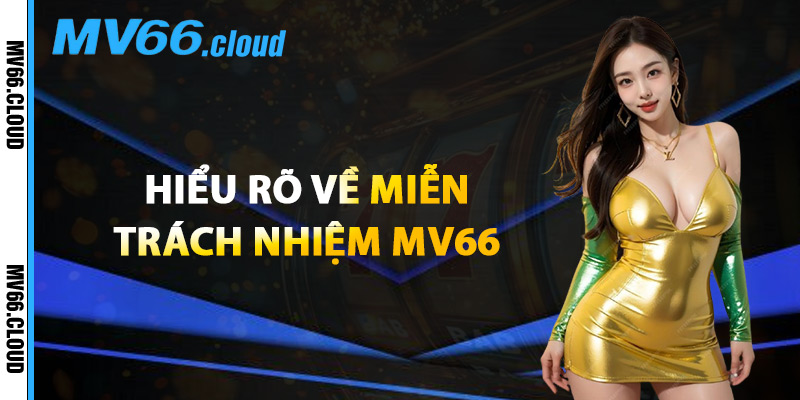 Hiểu Rõ Về Miễn Trách Nhiệm MV66