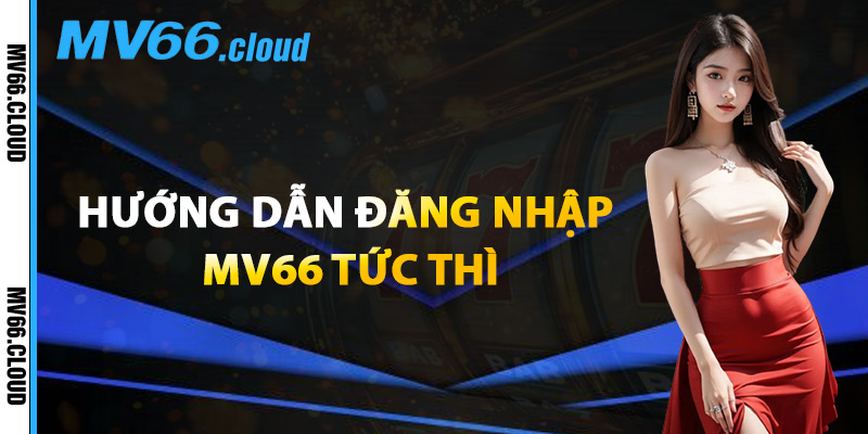 Hướng Dẫn Đăng Nhập MV66 Tức Thì