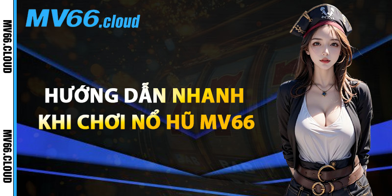 Hướng Dẫn Nhanh Khi Chơi Nổ Hũ MV66