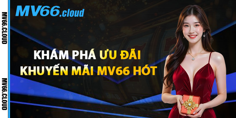 Khám Phá Ưu Đãi Khuyến Mãi MV66