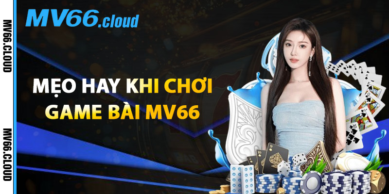 Mẹo Hay Khi Chơi Game Bài MV66