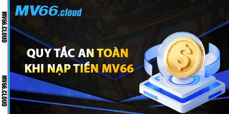 Quy Tắc An Toàn Khi Nạp Tiền MV66