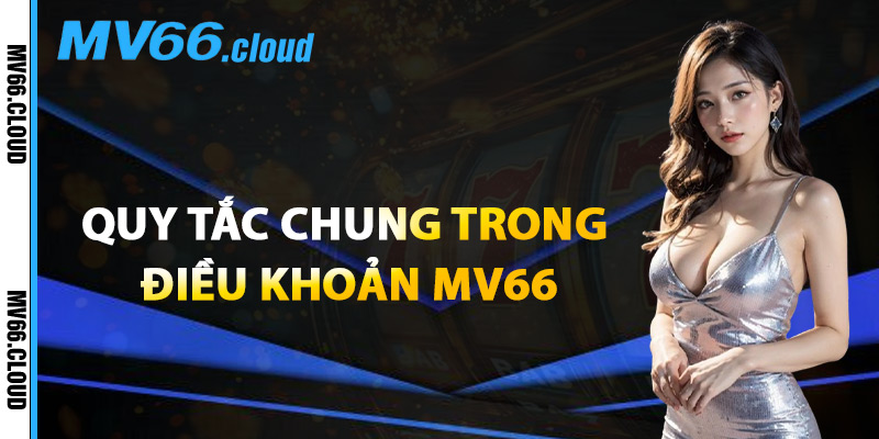 Quy Tắc Chung Trong Điều Khoản MV66