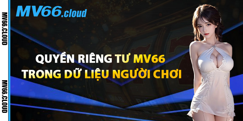 Quyền Riêng Tư MV66 Trong Dữ Liệu Người Chơi