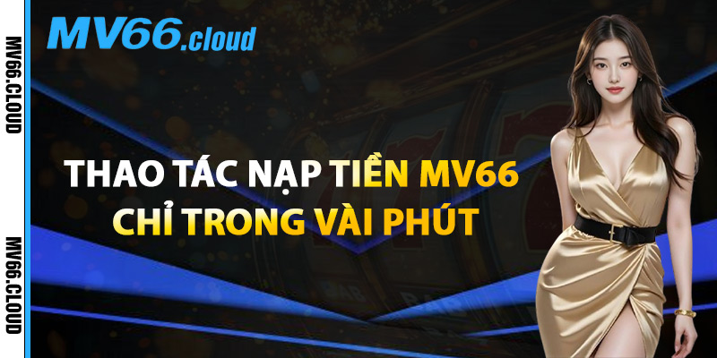Thao Tác Nạp Tiền MV66 Chỉ Trong Vài Phút