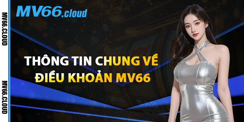 Thông Tin Chung Về Điều Khoản MV66