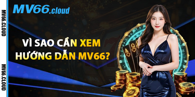 Vì Sao Cần Xem Hướng Dẫn MV66?