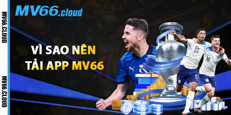 Vì Sao Nên Tải App MV66